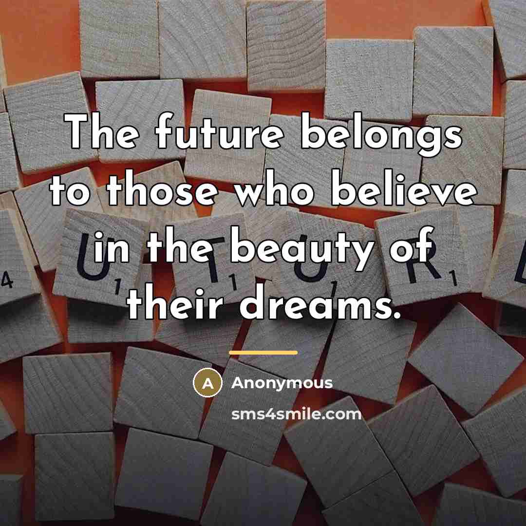 “The future belongs to those who believe in the beauty…” quote by Anonymous
