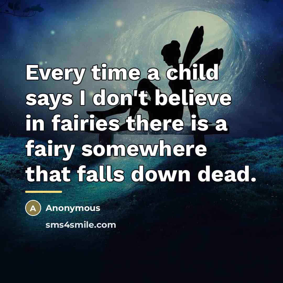 “Every time a child says I don't believe in fairies…” quote by Anonymous
