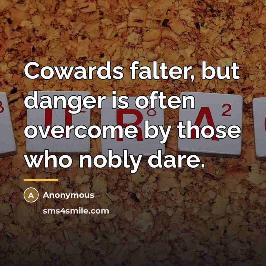 “Cowards falter, but danger is often overcome by those who…” quote by Anonymous