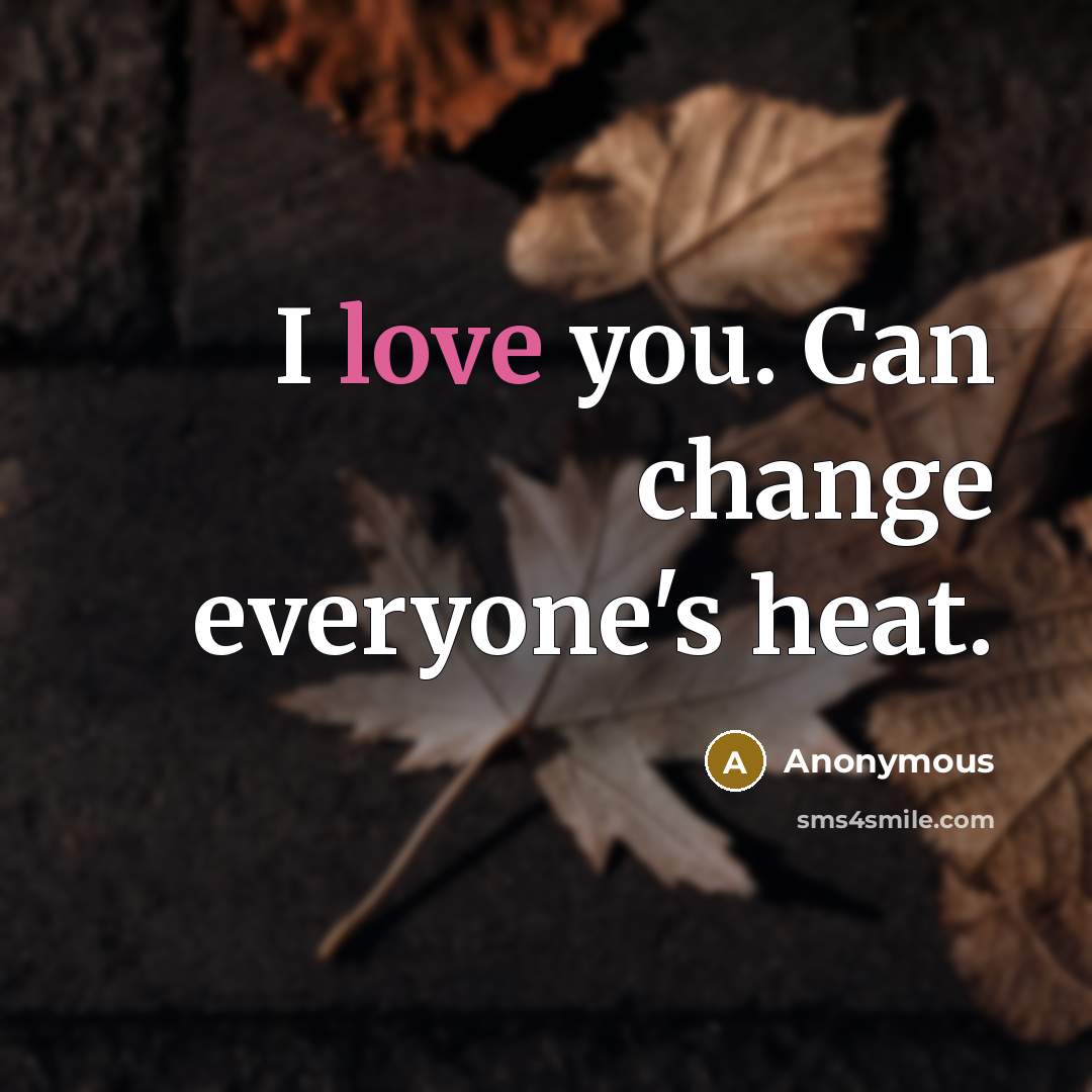 “I love you. Can change everyone's heat.” quote by Anonymous