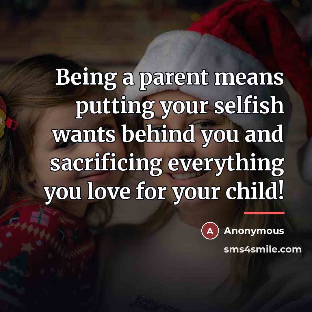 “Being a parent means putting your selfish wants behind you…” quote by Anonymous