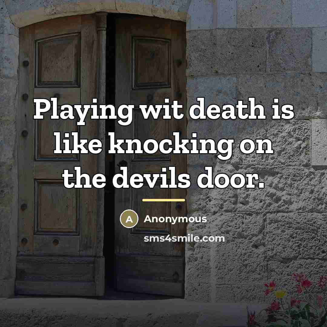 “Playing wit death is like knocking on the devils door.…” quote by Anonymous