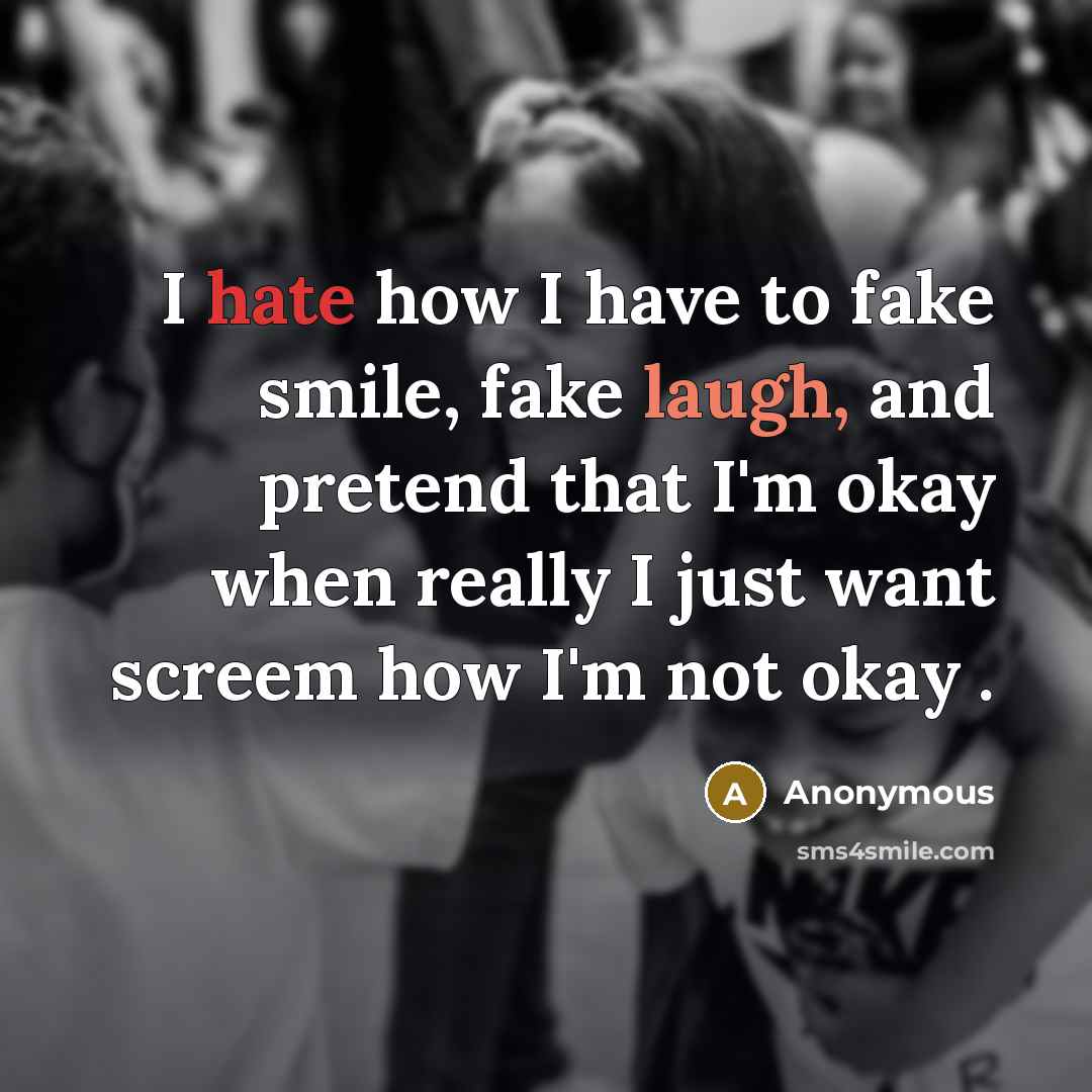 “I hate how I have to fake smile, fake laugh,…” quote by Anonymous