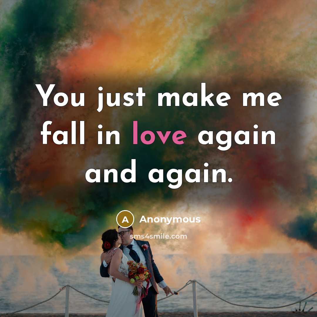 “You just make me fall in love again and again.” quote by Anonymous