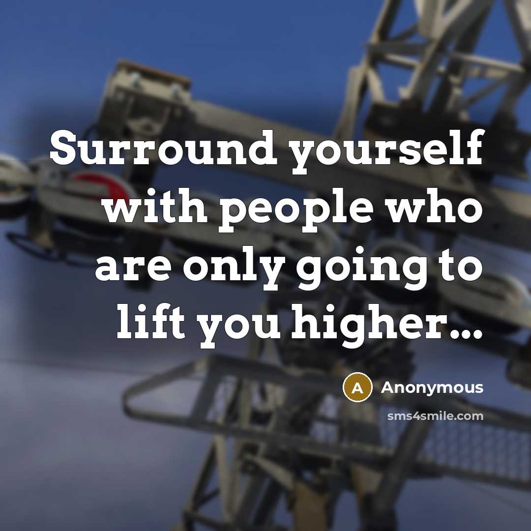 “Surround yourself with people who are only going to lift…” quote by Anonymous