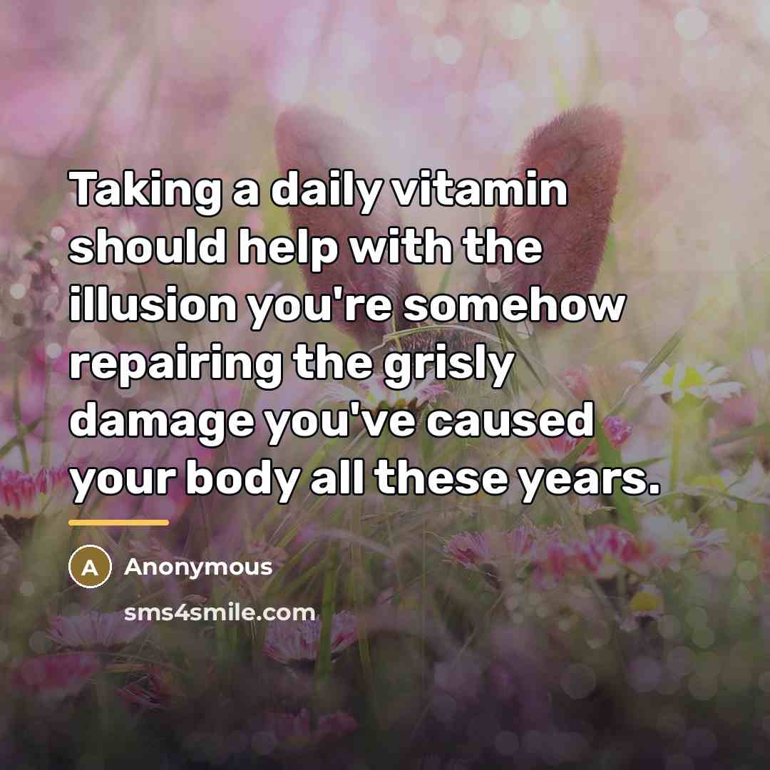 “Taking a daily vitamin should help with the illusion you're…” quote by Anonymous