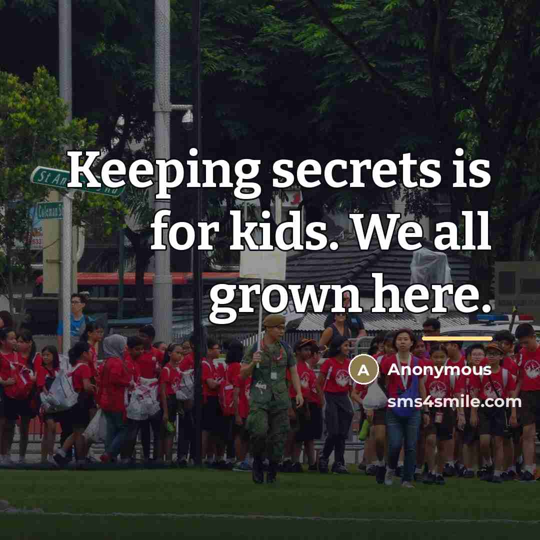 “Keeping secrets is for kids. We all grown here.…” quote by Anonymous