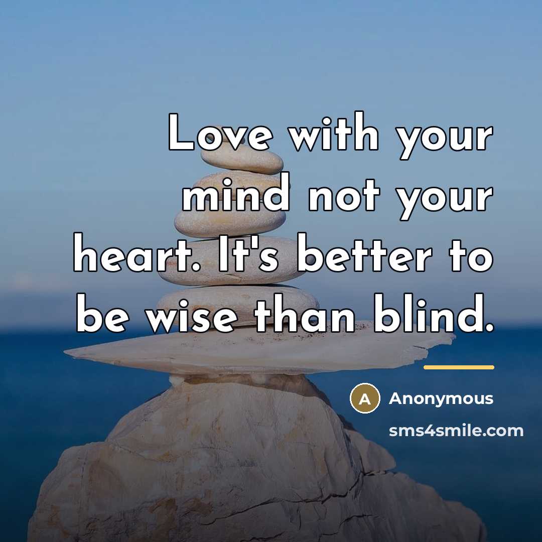 “Love with your mind not your heart. It's better to…” quote by Anonymous