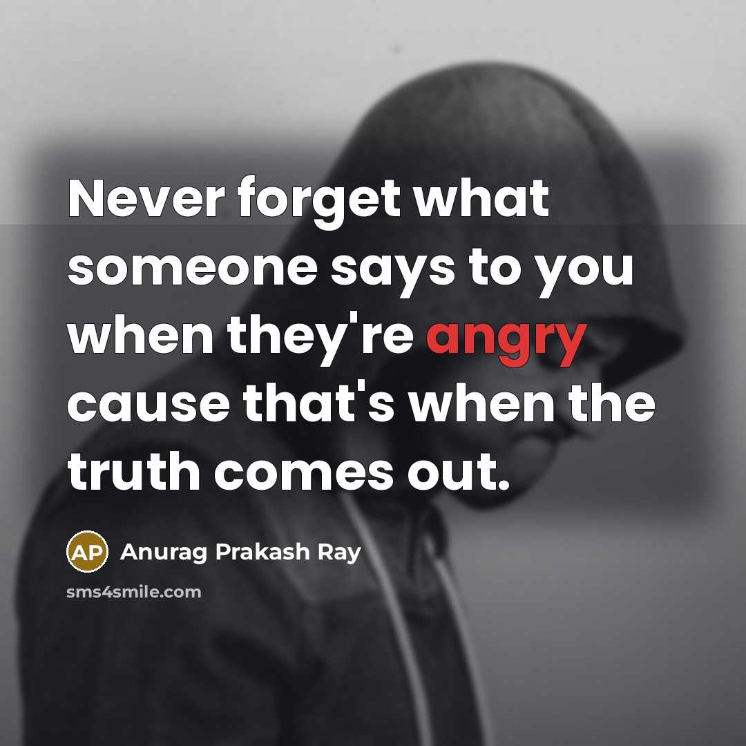 “Never forget what someone says to you when they're angry…” quote by Anurag Prakash Ray