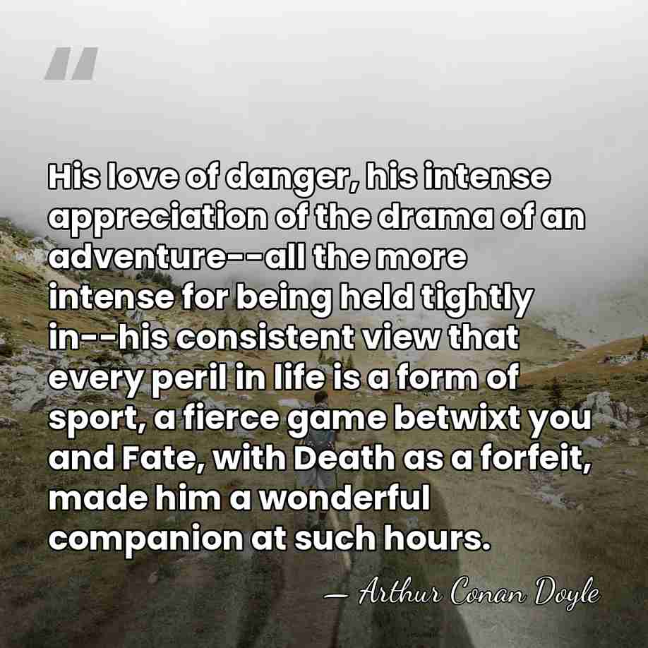 His love of danger, his intense appreciation of the drama of an&hellip; - Arthur Conan Doyle