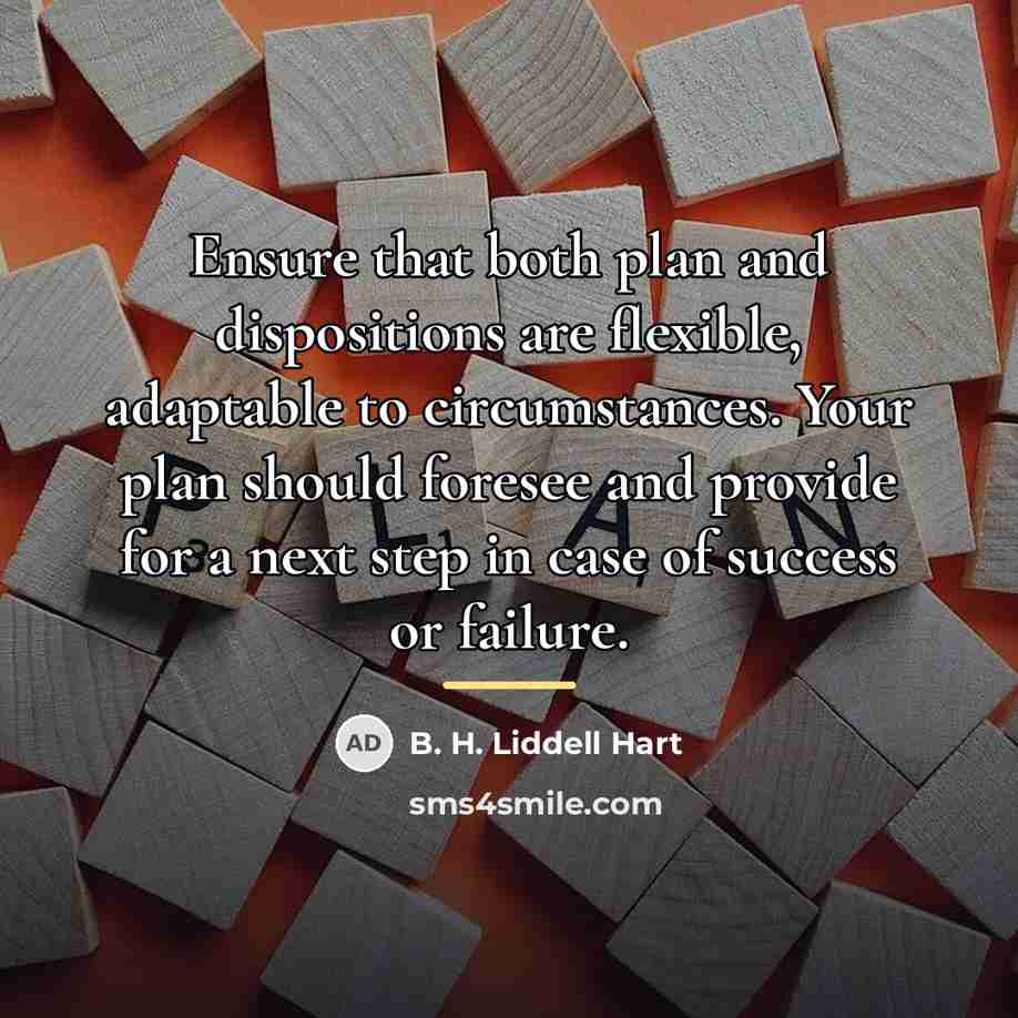 “Ensure that both plan and dispositions are flexible, adaptable to…” quote by B. H. Liddell Hart