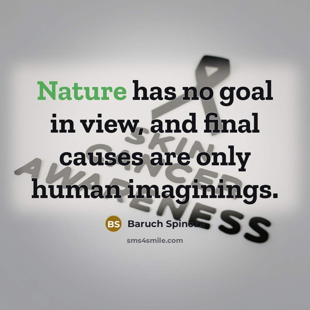 “Nature has no goal in view, and final causes are…” quote by Baruch Spinoza