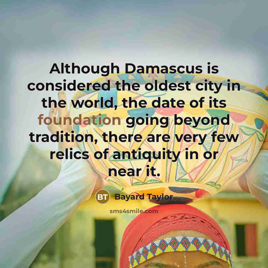 “Although Damascus is considered the oldest city in the world,…” quote by Bayard Taylor