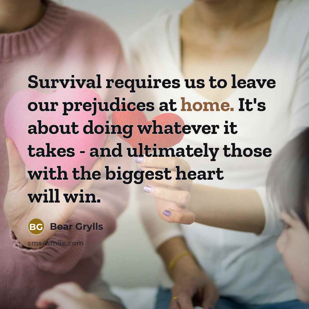 “Survival requires us to leave our prejudices at home. It's…” quote by Bear Grylls