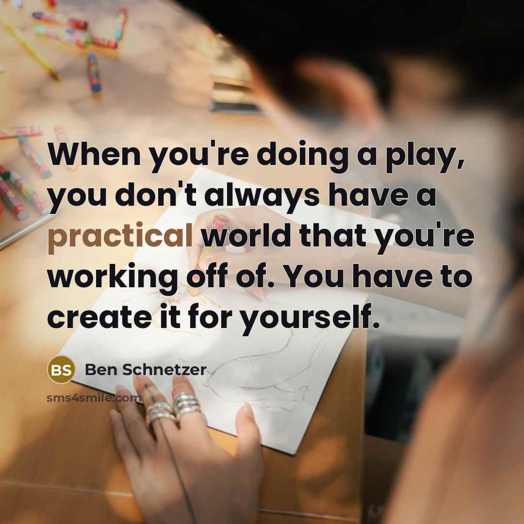 “When you're doing a play, you don't always have a…” quote by Ben Schnetzer