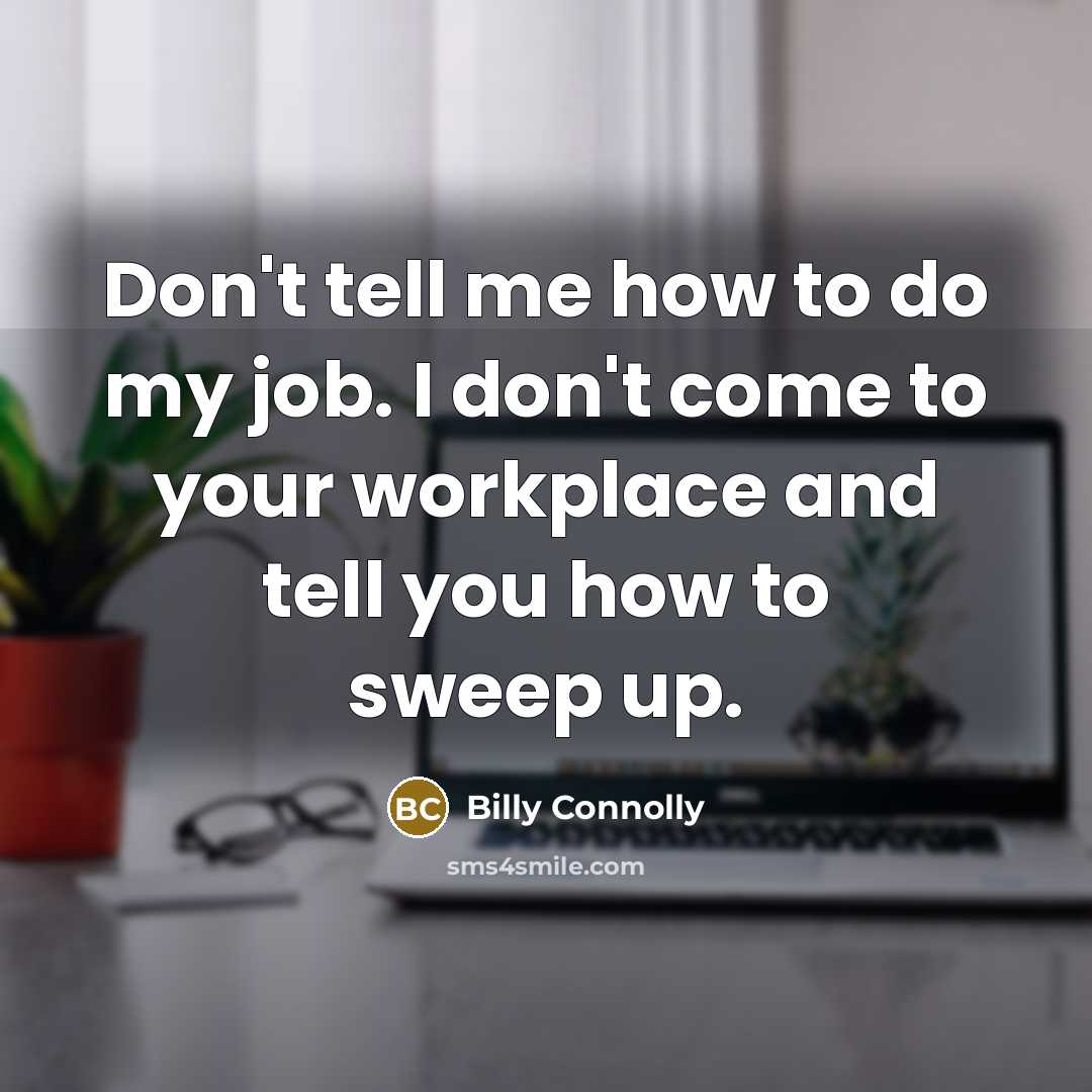 “Don't tell me how to do my job. I don't…” quote by Billy Connolly