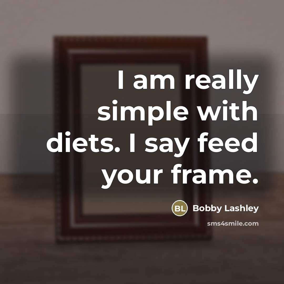 “I am really simple with diets. I say feed your…” quote by Bobby Lashley