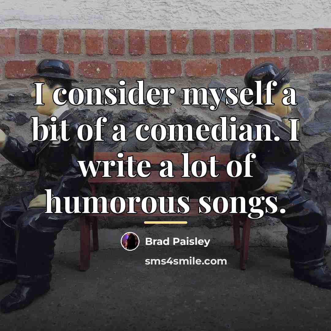 “I consider myself a bit of a comedian. I write…” quote by Brad Paisley