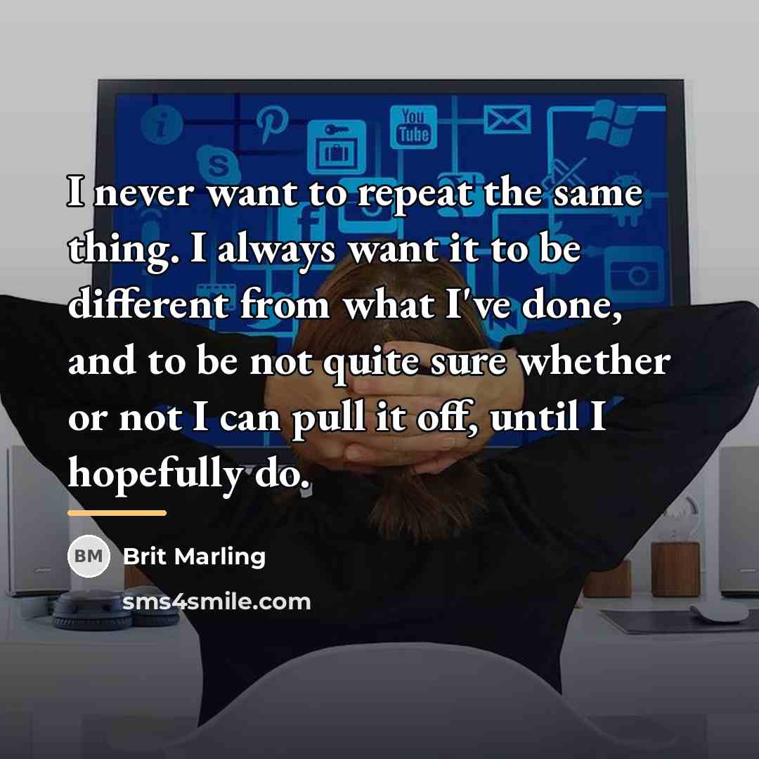 “I never want to repeat the same thing. I always…” quote by Brit Marling