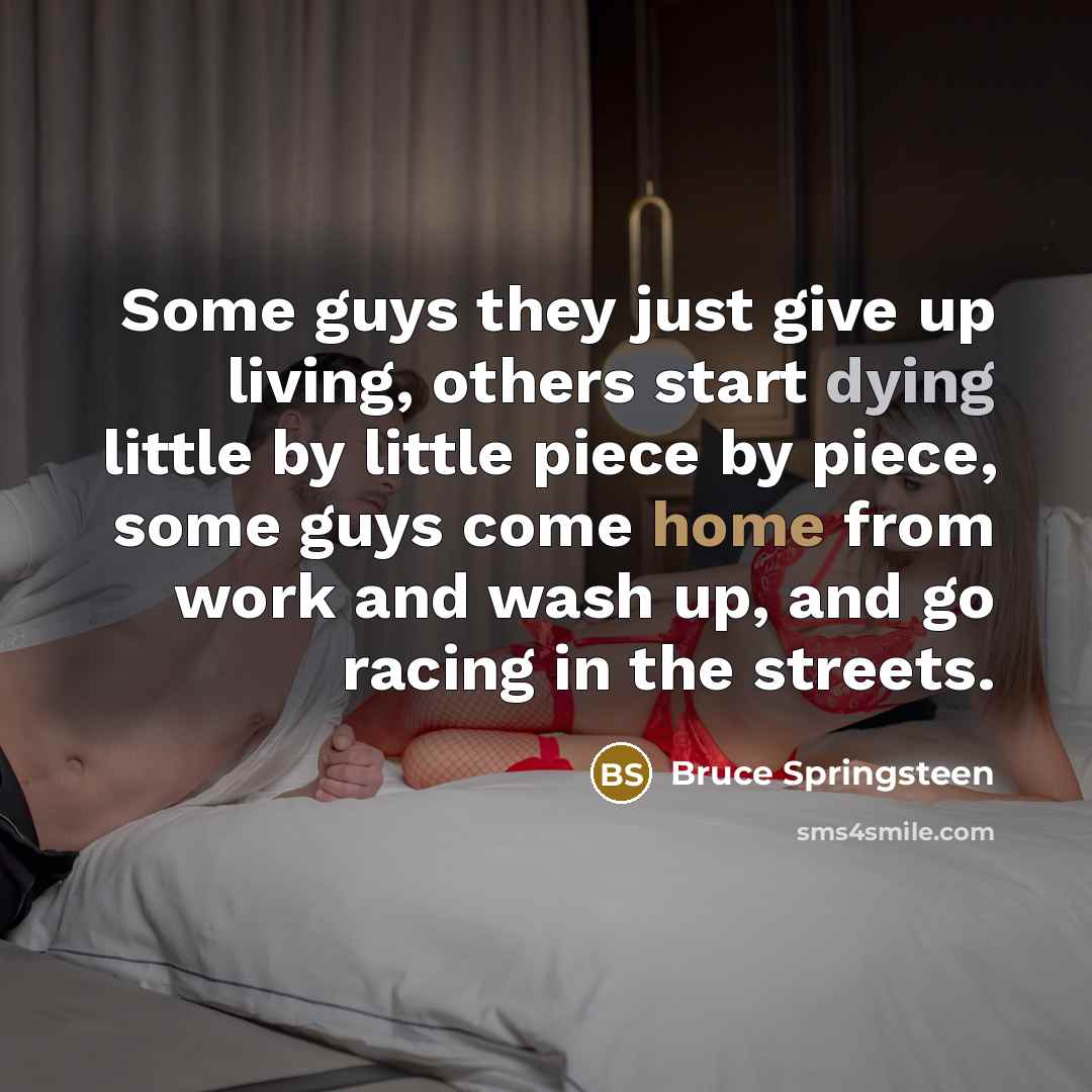 “Some guys they just give up living, others start dying…” quote by Bruce Springsteen