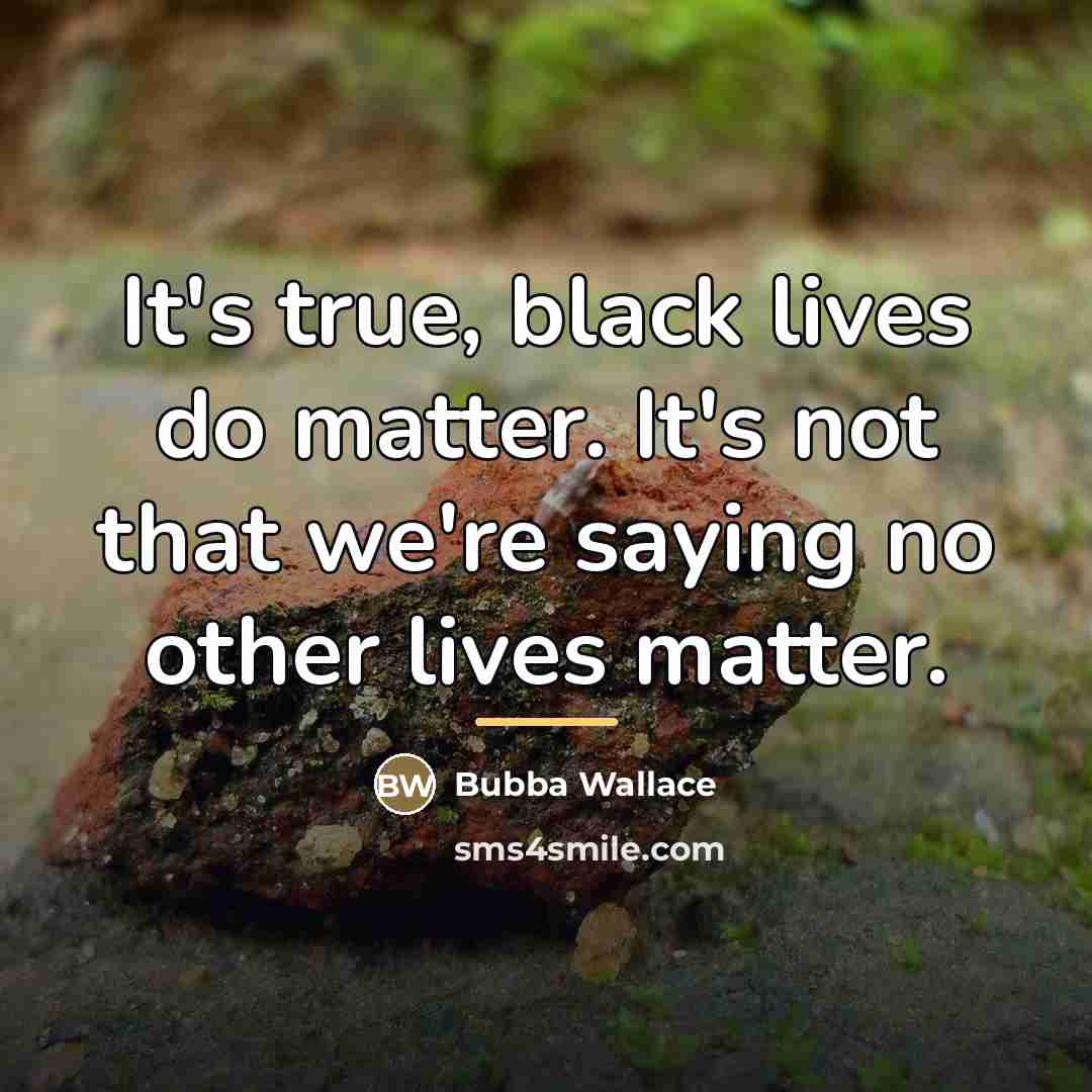 “It's true, black lives do matter. It's not that we're…” quote by Bubba Wallace