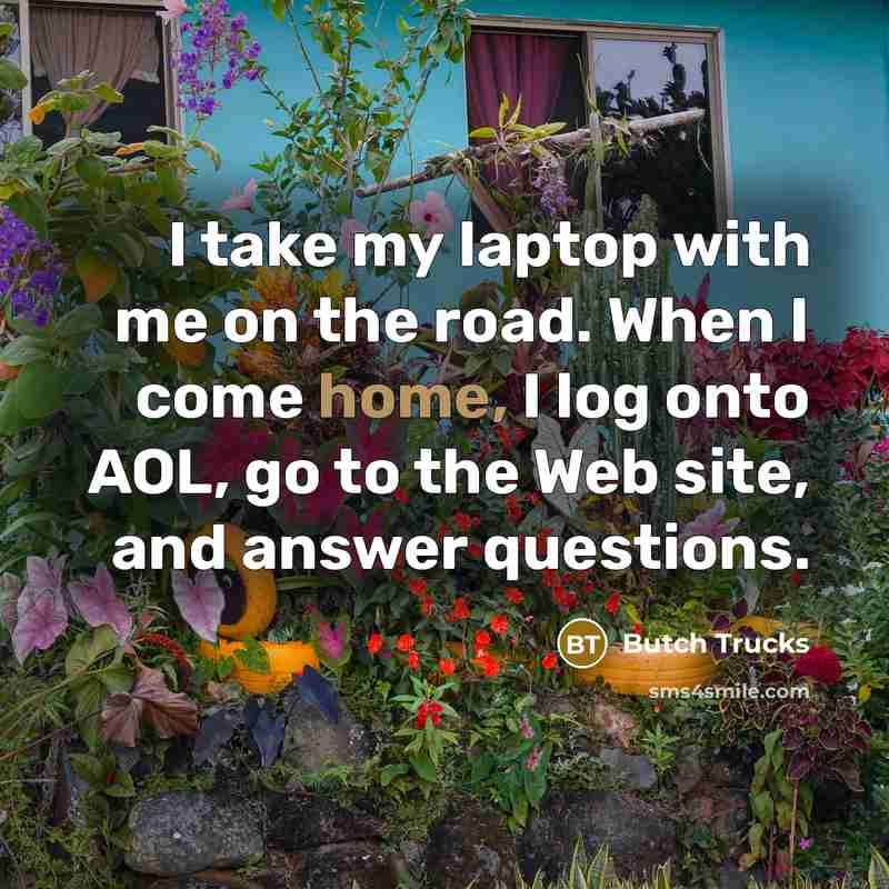 “I take my laptop with me on the road. When…” quote by Butch Trucks