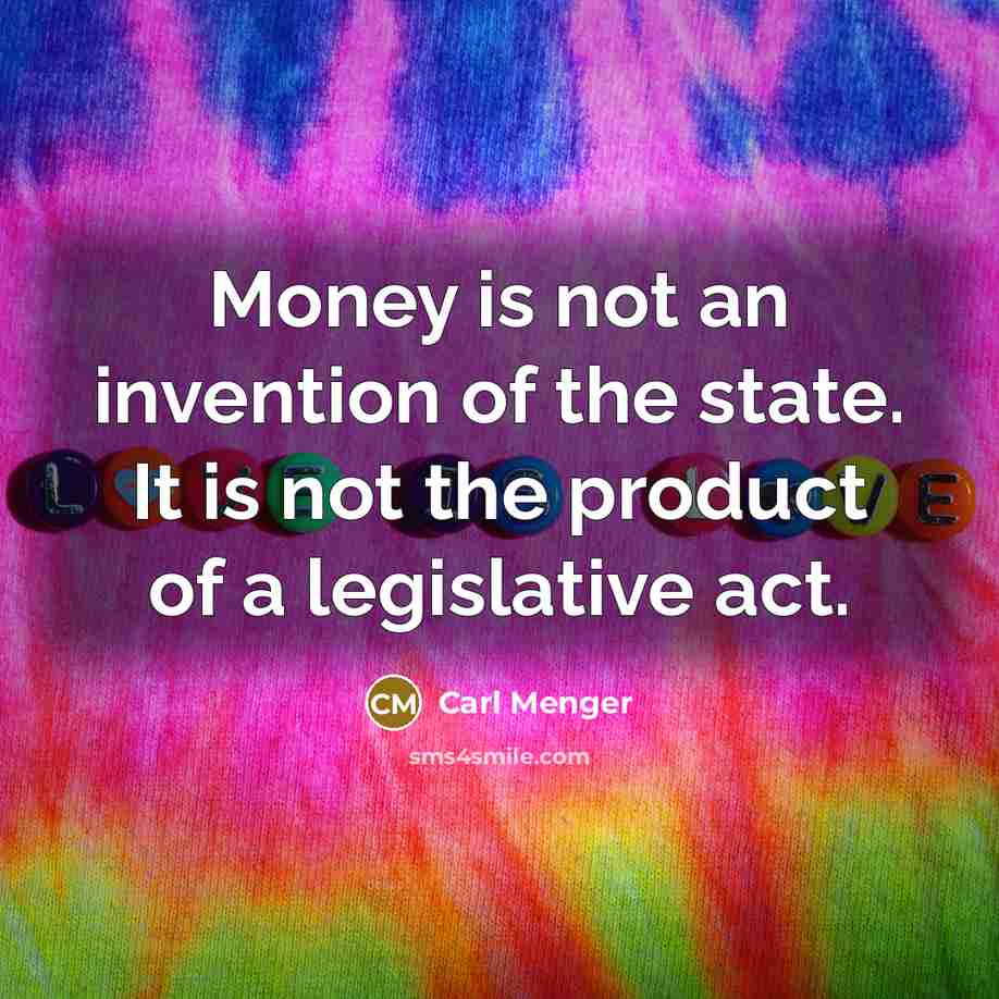 “Money is not an invention of the state. It is…” quote by Carl Menger