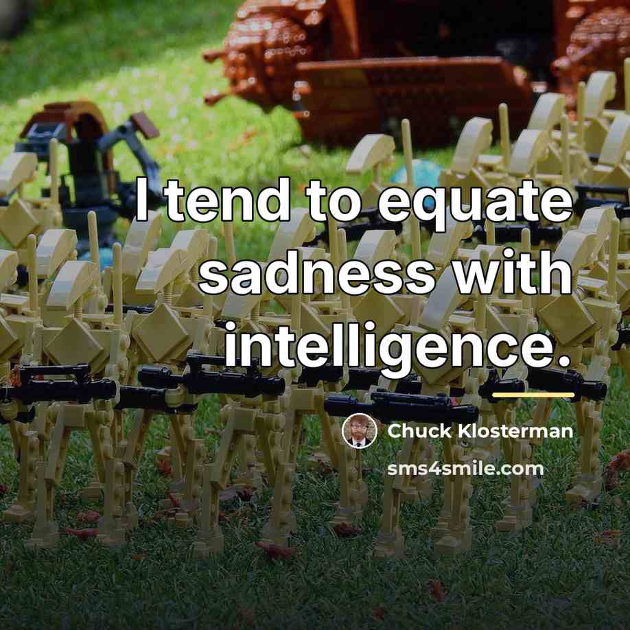 “I tend to equate sadness with intelligence.…” quote by Chuck Klosterman