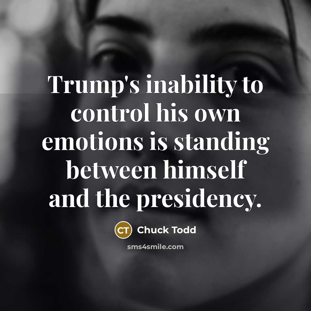 “Trump's inability to control his own emotions is standing between…” quote by Chuck Todd