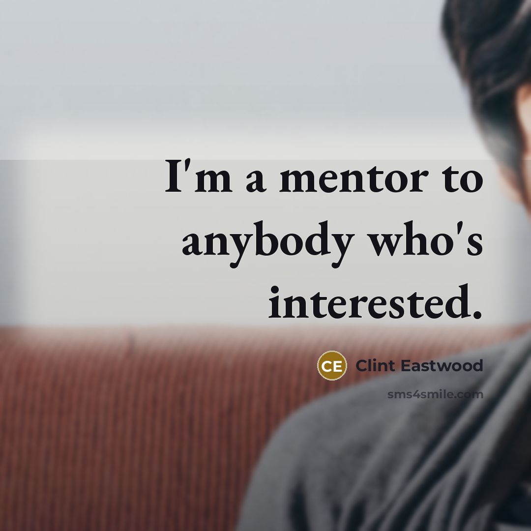 “I'm a mentor to anybody who's interested.…” quote by Clint Eastwood