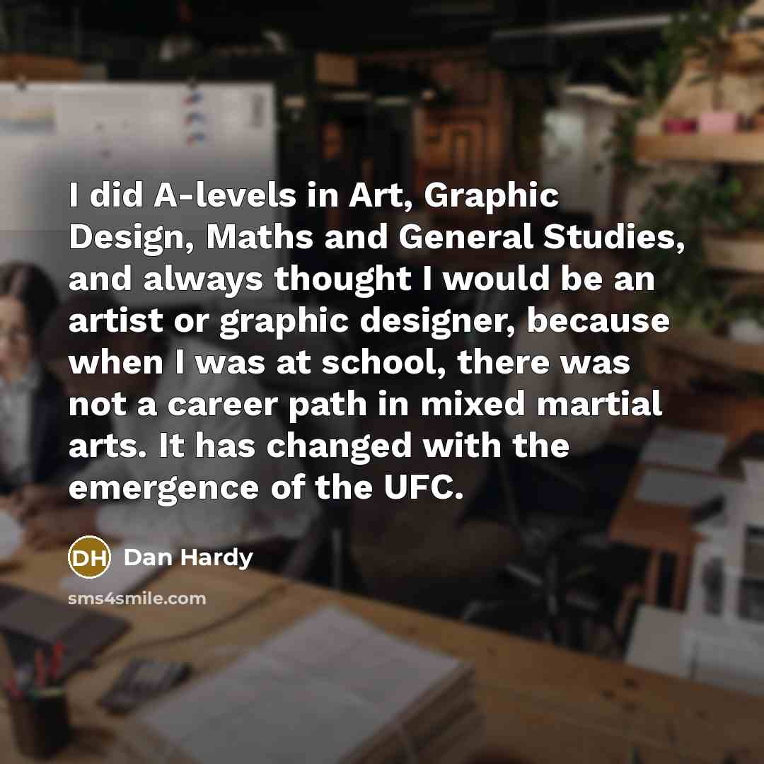 “I did A-levels in Art, Graphic Design, Maths and General…” quote by Dan Hardy