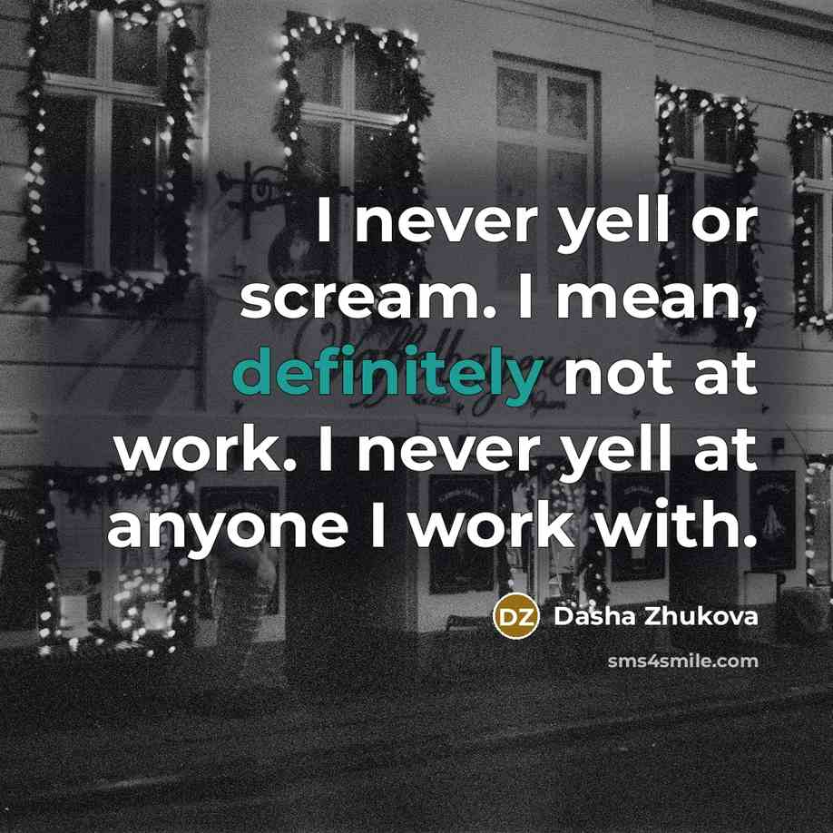 “I never yell or scream. I mean, definitely not at…” quote by Dasha Zhukova