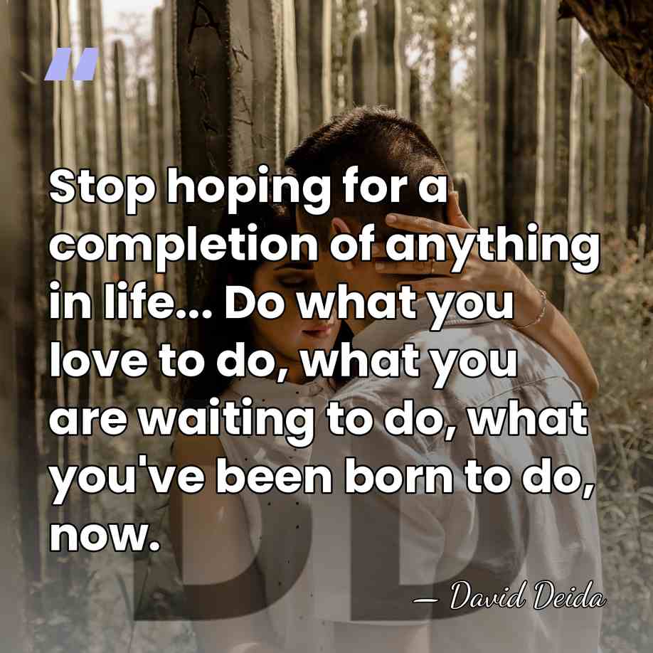 Stop hoping for a completion of anything in life... Do what you&hellip; - David Deida