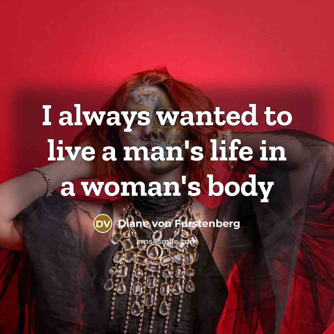 “I always wanted to live a man's life in a…” quote by Diane von Furstenberg