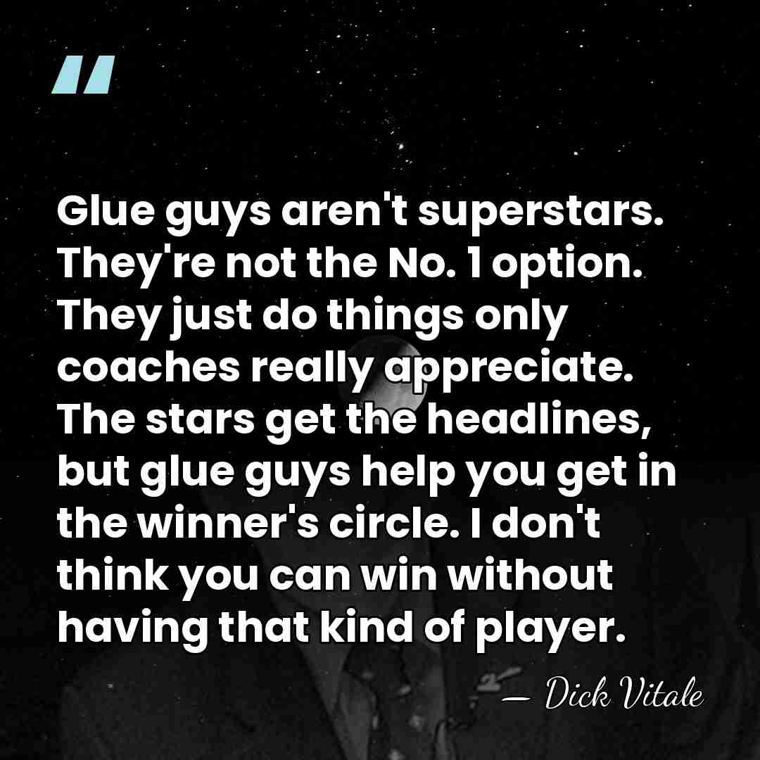 Glue guys aren't superstars. They're not the No. 1 option. They just&hellip; - Dick Vitale