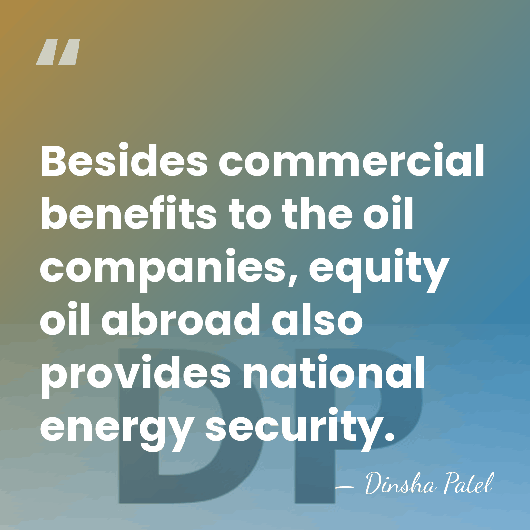 Besides commercial benefits to the oil companies, equity oil abroad also provides&hellip; - Dinsha Patel