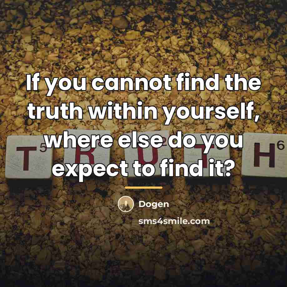 “If you cannot find the truth within yourself, where else…” quote by Dogen