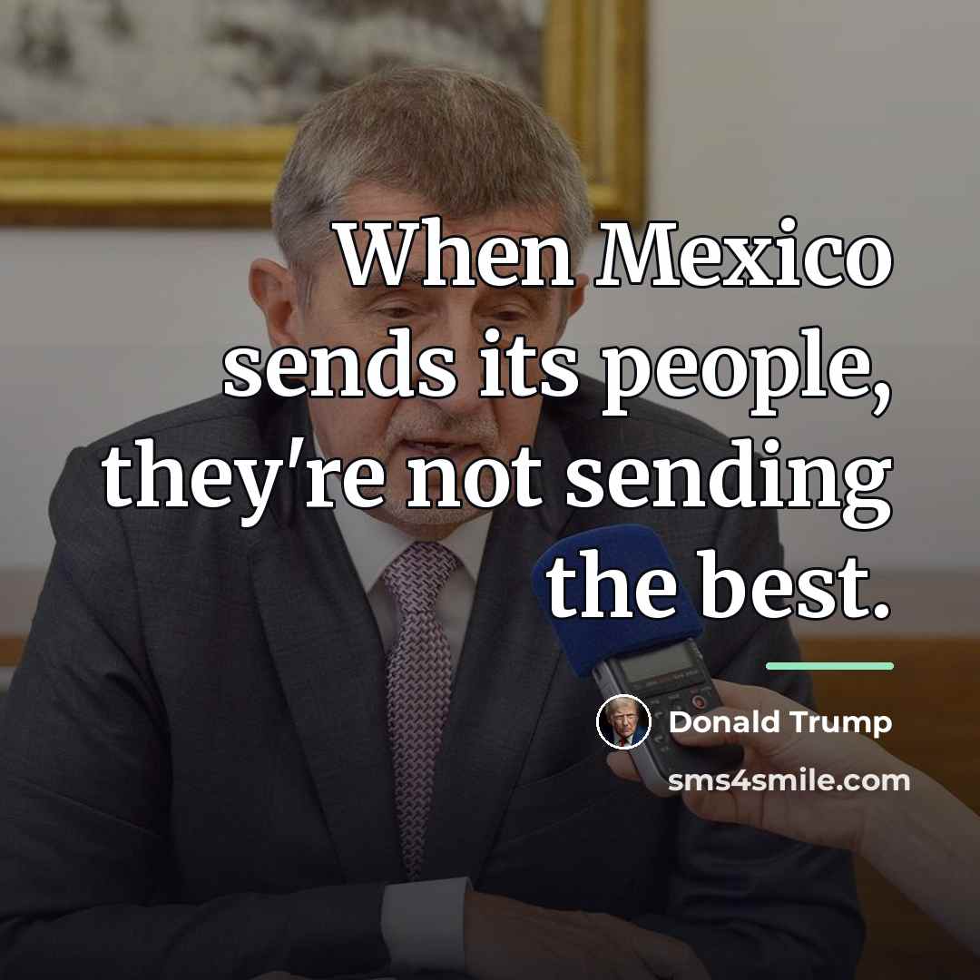 “When Mexico sends its people, they're not sending the best.…” quote by Donald Trump