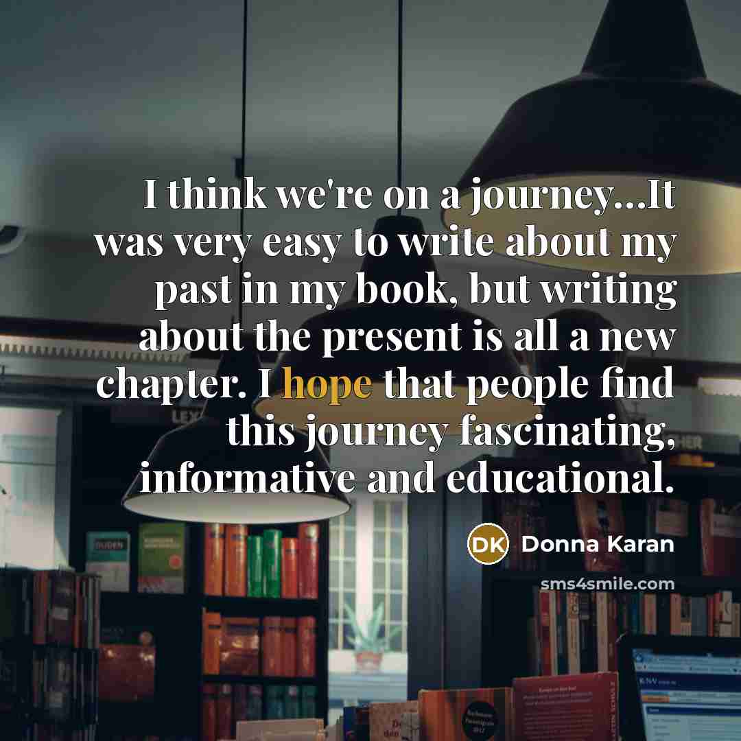 “I think we're on a journey....It was very easy to…” quote by Donna Karan
