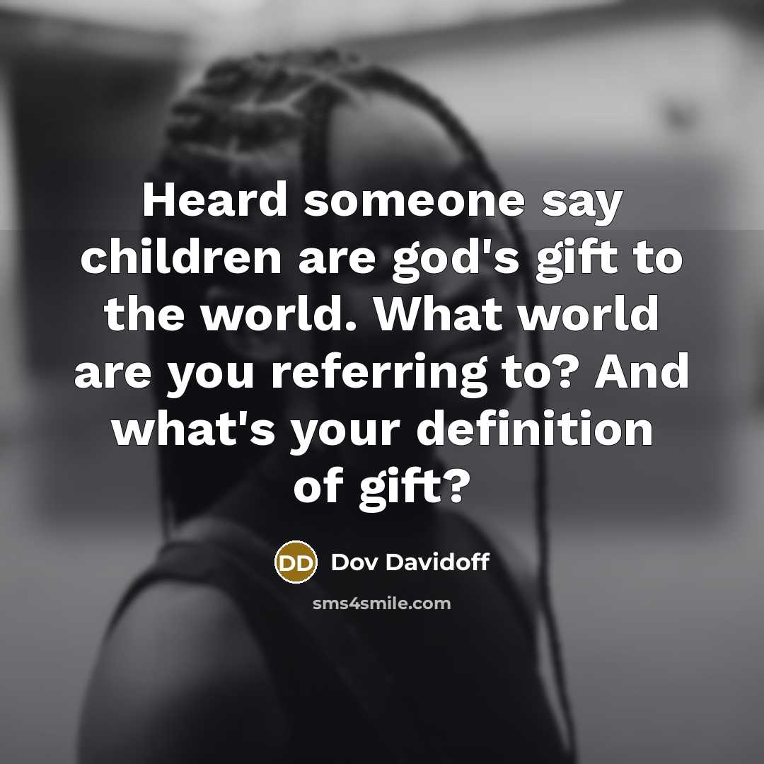 “Heard someone say children are god's gift to the world.…” quote by Dov Davidoff