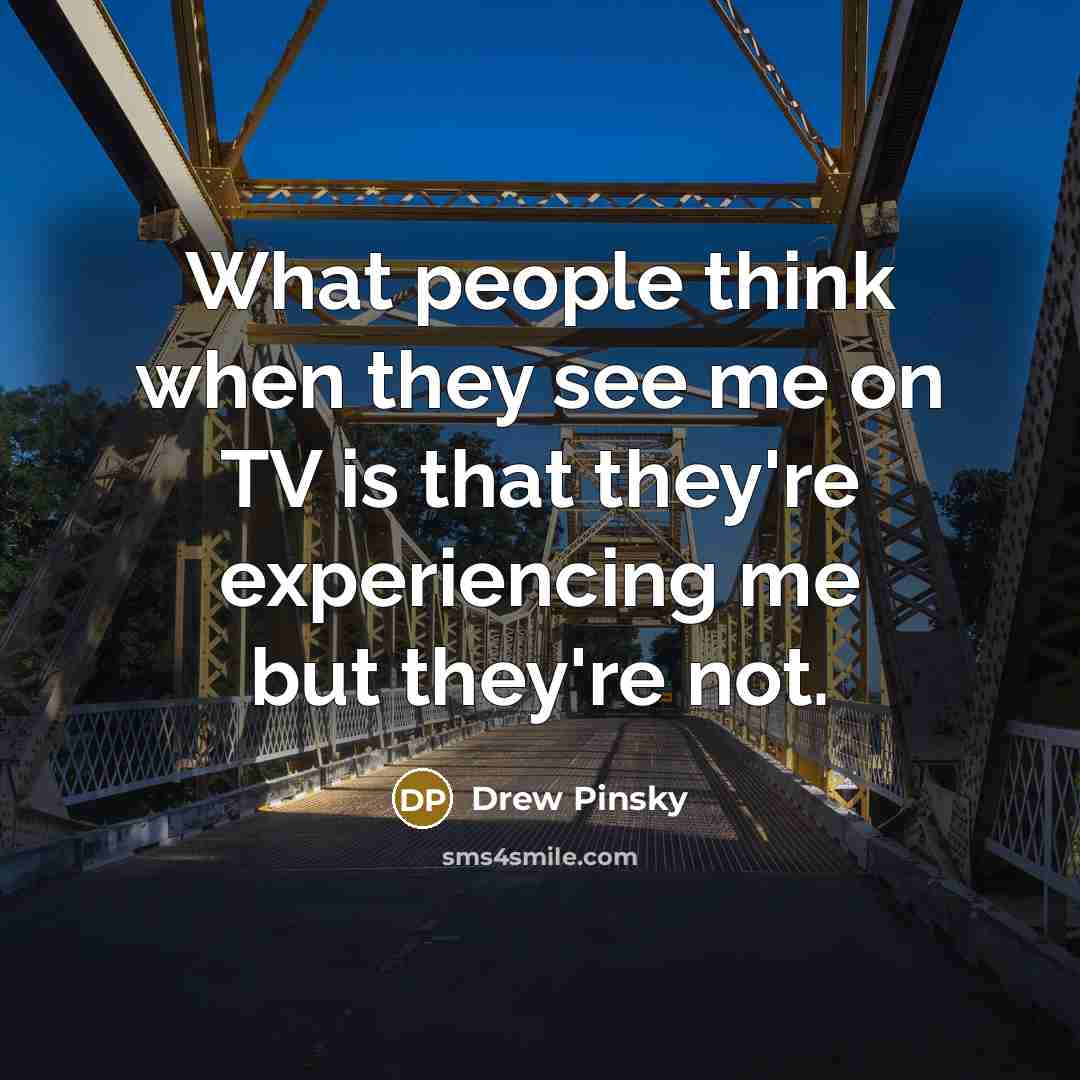 “What people think when they see me on TV is…” quote by Drew Pinsky
