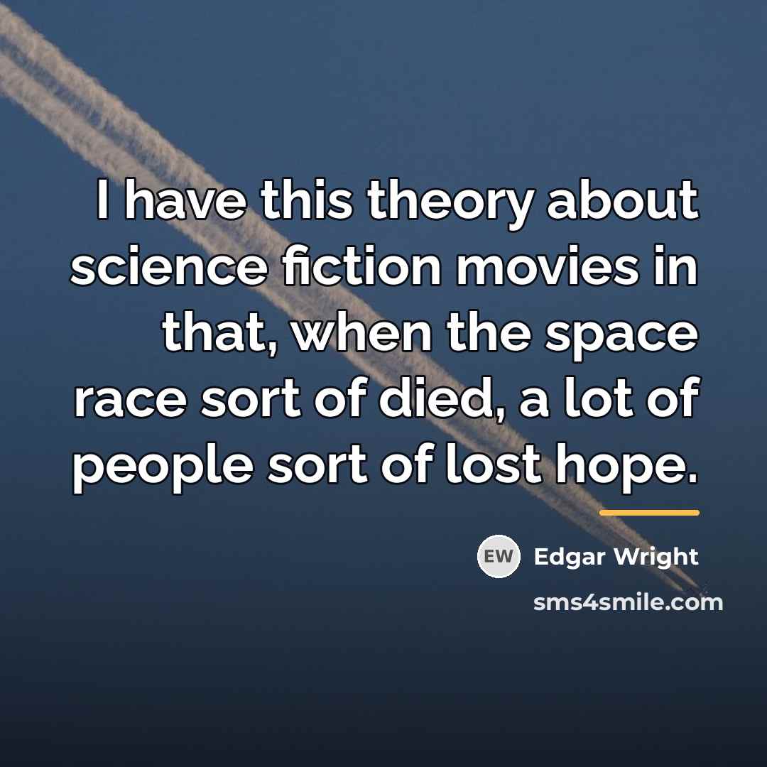 “I have this theory about science fiction movies in that,…” quote by Edgar Wright