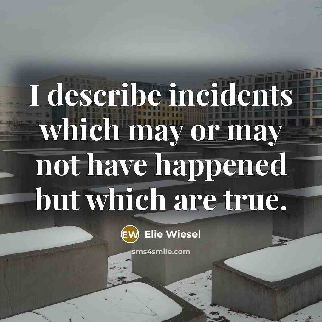 “I describe incidents which may or may not have happened…” quote by Elie Wiesel