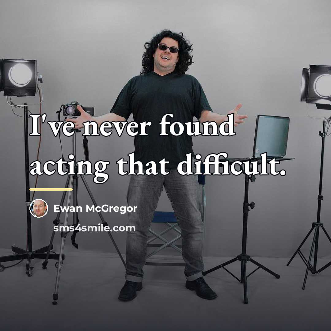 “I've never found acting that difficult.…” quote by Ewan McGregor