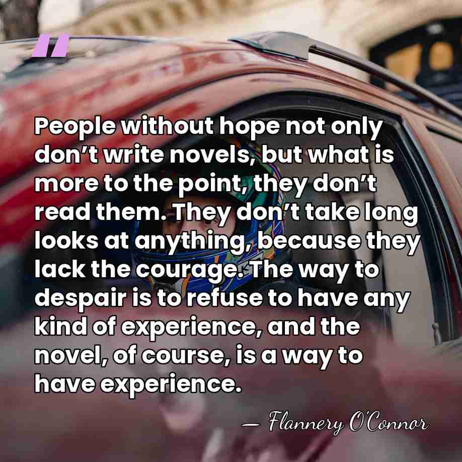 People without hope not only don’t write novels, but what is more&hellip; - Flannery O'Connor