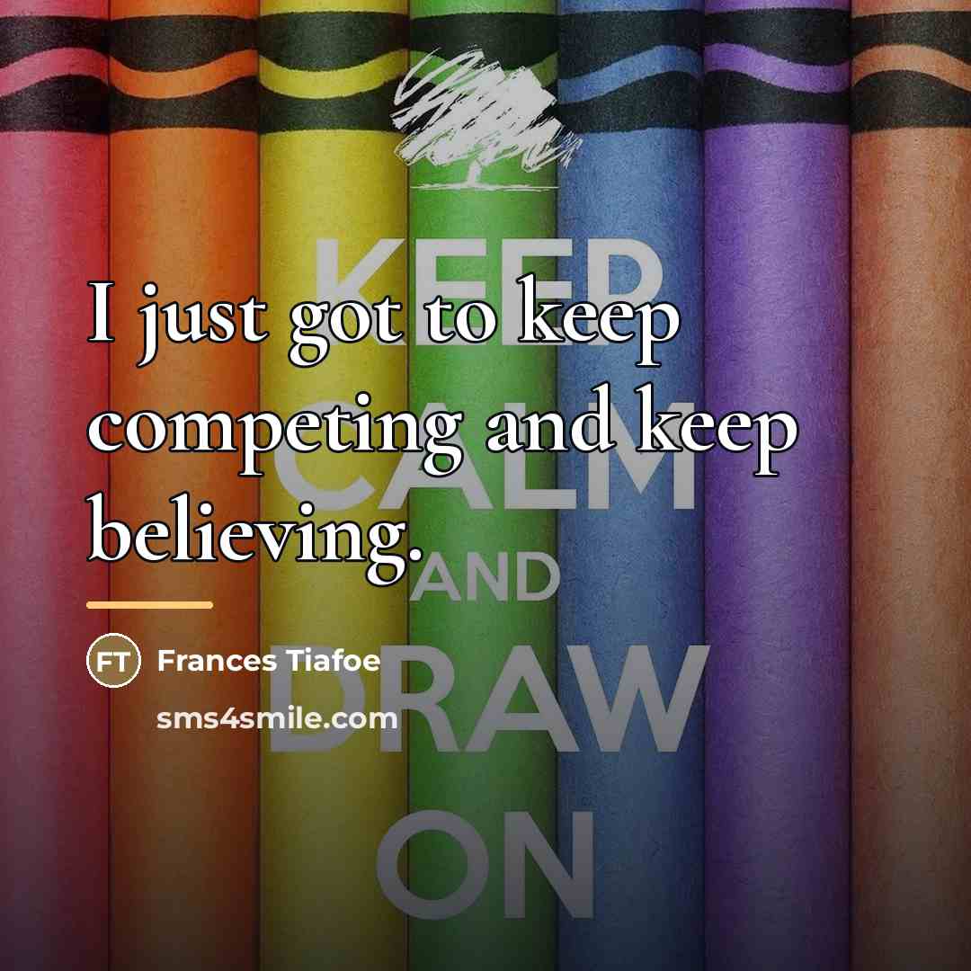 “I just got to keep competing and keep believing.…” quote by Frances Tiafoe