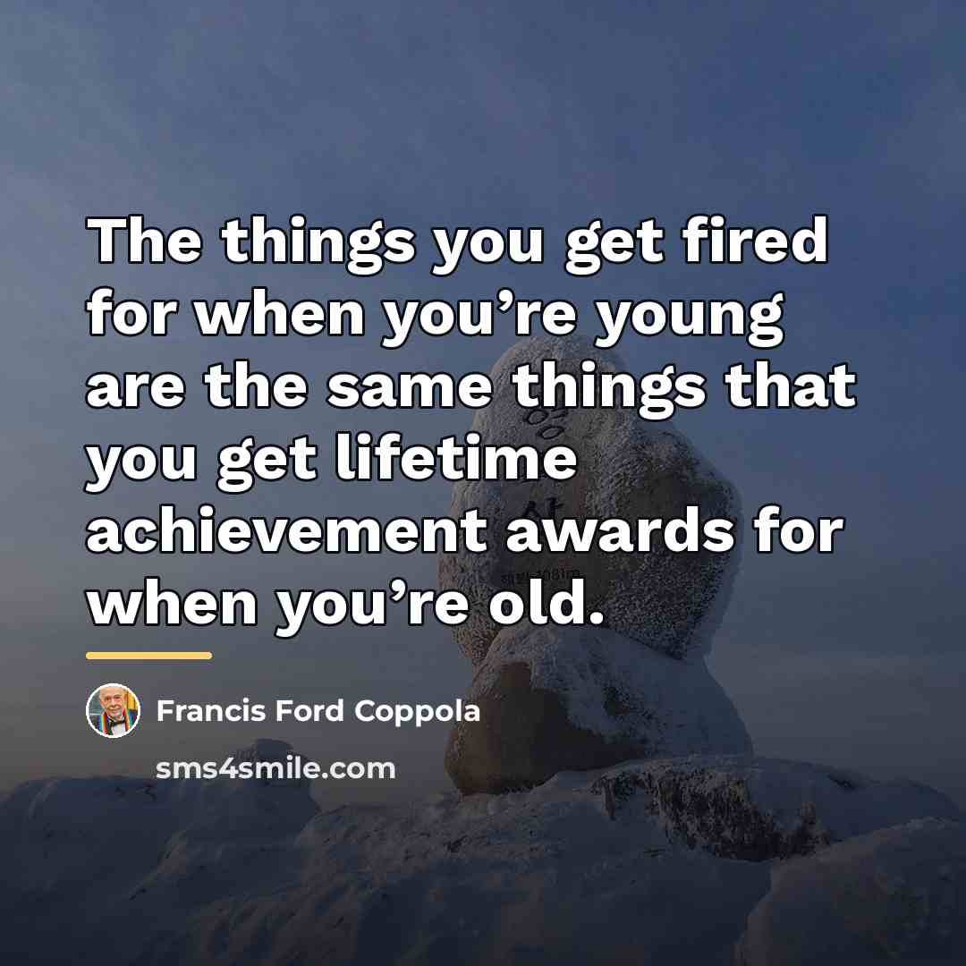 “The things you get fired for when you’re young are…” quote by Francis Ford Coppola