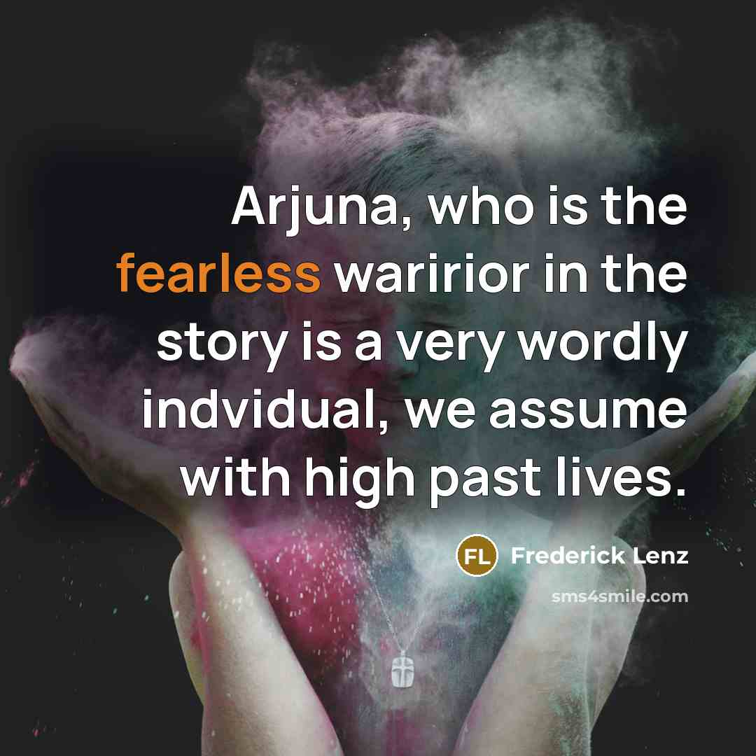 “Arjuna, who is the fearless waririor in the story is…” quote by Frederick Lenz