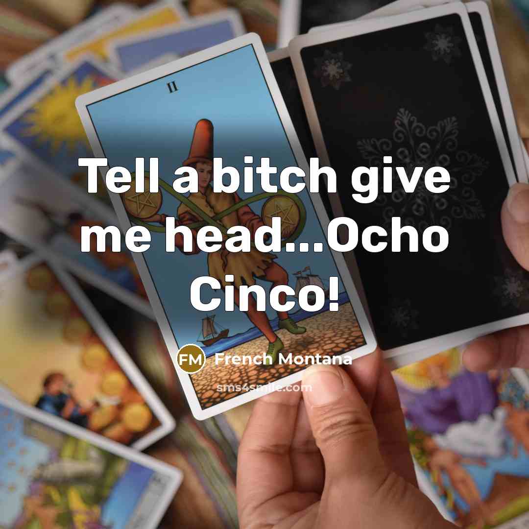 “Tell a bitch give me head...Ocho Cinco!” quote by French Montana