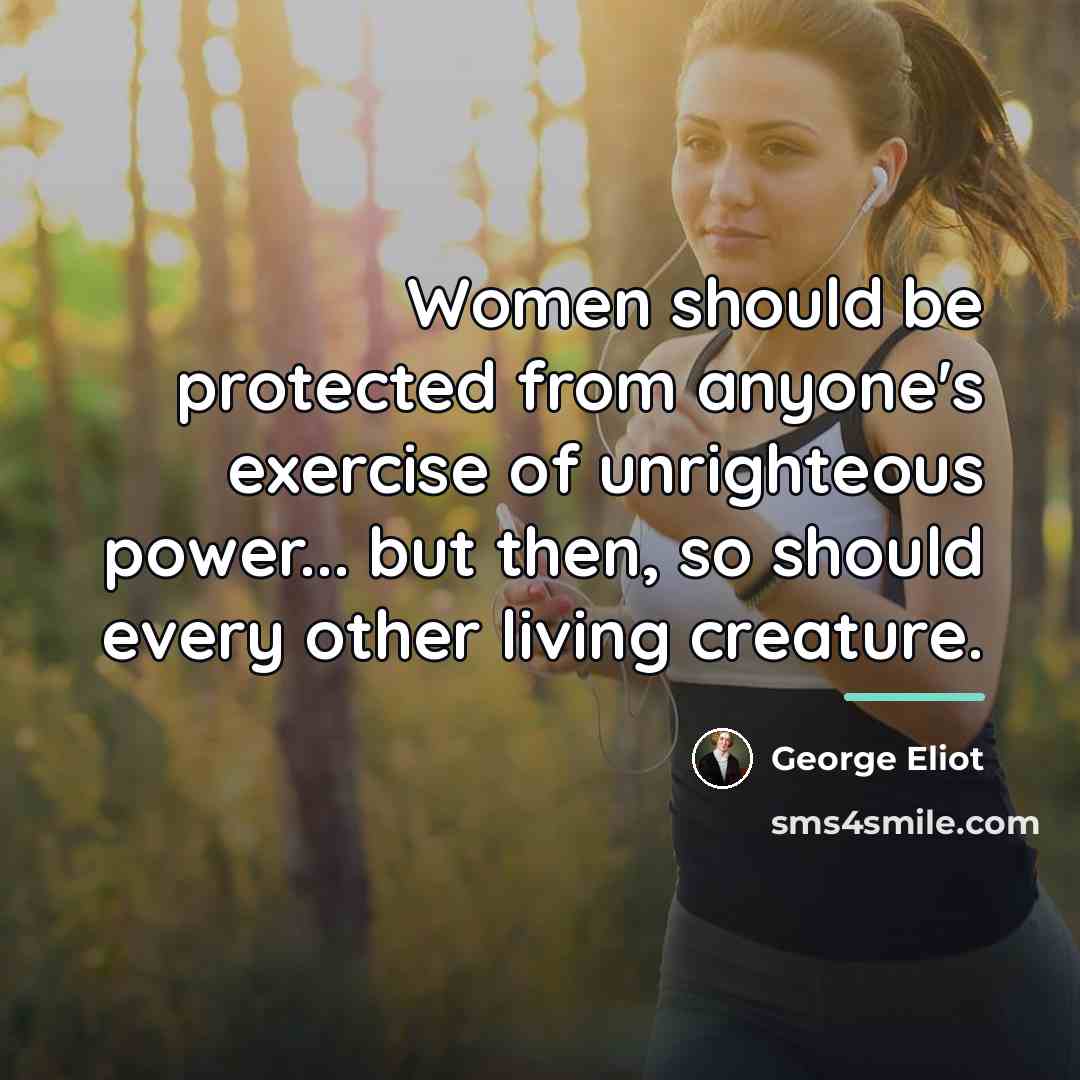 “Women should be protected from anyone's exercise of unrighteous power...…” quote by George Eliot